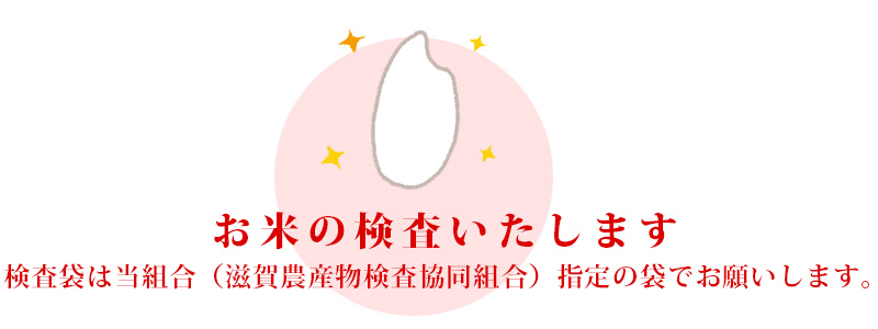 お米の検査いたします 検査袋は当組合（滋賀農産物検査協同組合）指定の袋でお願いします。